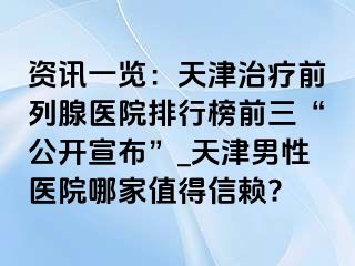 资讯一览：天津治疗前列腺医院排行榜前三“公开宣布”_天津男性医院哪家值得信赖?