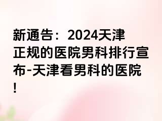 新通告：2024天津正规的医院男科排行宣布-天津看男科的医院!