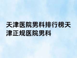 天津医院男科排行榜天津正规医院男科