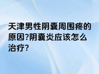 天津男性阴囊周围疼的原因?阴囊炎应该怎么治疗?