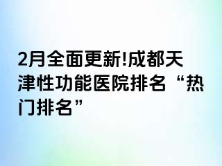 2月全面更新!天津天津性功能医院排名“热门排名”