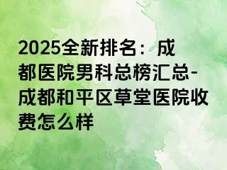 2025全新排名：天津医院男科总榜汇总-天津和平区草堂医院收费怎么样