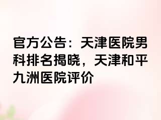 官方公告：天津医院男科排名揭晓，天津和平九洲医院评价